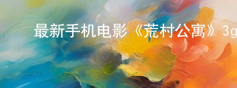 ﻿曾德杰的个人主页,﻿最新手机电影《荒村公寓》3gp+mp4清晰大字幕迅雷下载_电影天堂